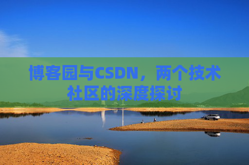 博客园与CSDN，两个技术社区的深度探讨